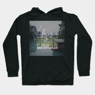 Life Is A Balance Of Holding On And Letting Go Hoodie